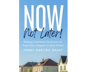 Now, Not Later! with Jenny Darling Bradt: Making Confident Decisions for Your Next Chapter in Real Estate
