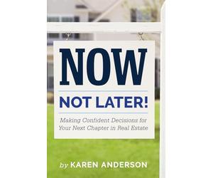 Now, Not Later! with Karen Anderson: Making Confident Decisions for Your Next Chapter in Real Estate