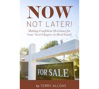 Now, Not Later! with Terry Allons: Making Confident Decisions for Your Next Chapter in Real Estate