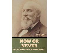 Now or Never; Or, The Adventures of Bobby Bright Oliver Optic