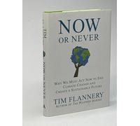 Now or Never: Why We Must Act Now to End Climate Change and Create a Sustainable Future