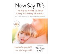 Now Say This: The Right Words to Solve Every Parenting Dilemma