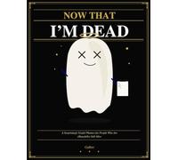 NOW THAT IM DEAD: A Surprisingly Useful Planner for People Who Are (Hopefully) Still Alive