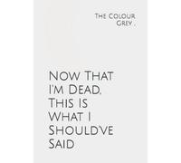 Now That I'm Dead, This Is What I Should've Said