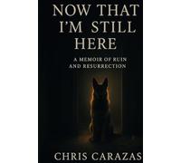 Now That I'm Still Here: A Memoir of Ruin and Resurrection