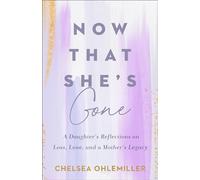 Now That She's Gone: A Daughter's Reflections on Loss, Love, and a Mother's Legacy