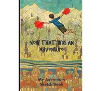 Now That Was An Adventure: My Adventure Sketch Book: Awesome Sketch Book To Unleash A Childâs Creativity!