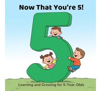 Now That You’re 5!: Learning and Growing for 5-Year-Olds