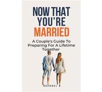 Now That Youre Married A Couples Guide To Preparing For A Lifetime Together - Rachael B - Draft2Digital - Livre en Anglais Rachael BRachael B (Auteur)