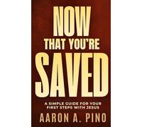 Now That You're Saved: A Simple Guide for Your First Steps With Jesus