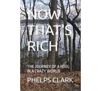 NOW THAT'S RICH: THE JOURNEY OF A FOOL IN A CRAZY WORLD