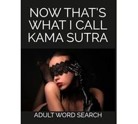 Now That's What I Call Kama Sutra, Adult Word Search: 60 Naughty Word Searches with 100+ Kama Sutra Illustrations
