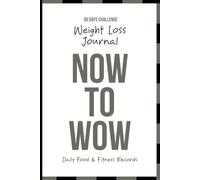 Now to Wow: 90-Day Weight Loss Journal: Track Your Food, Mood, Exercise, Daily Learnings & Achievements