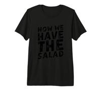 Now We Have The Salad T-Shirt Haut de Gamme
