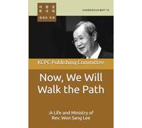 Now, We Will Walk the Path: A Life and Ministry of Rev. Won Sang Lee