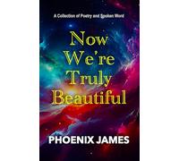 NOW WE'RE TRULY BEAUTIFUL: A Collection of Poetry and Spoken Word