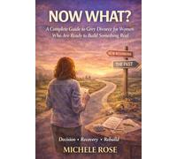 Now What?: A Complete Guide to Grey Divorce for Women Who Are Ready to Build Something Real