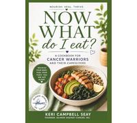 NOW WHAT DO I EAT?: A Picky Eater's Guide to Eating Well Through Cancer