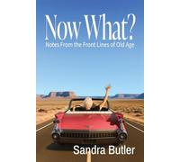 Now What?: Notes From the Front Lines of Old Age - Sandra Butler - Rattling Good Yarns Press - ebook (ePub) - Livre