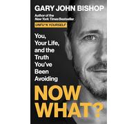 Now What?: You, Your Life, and the Truth You’ve Been Avoiding