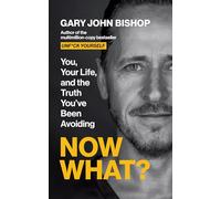 Now What?: You, Your Life and the Truth You've Been Avoiding