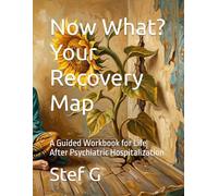 Now What? Your Recovery Map: A Guided Workbook for Life After Psychiatric Hospitalization