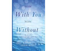 Now With You, Now Without: My Journey Through Life and Loss