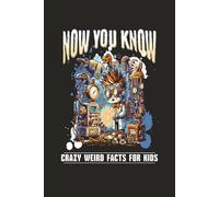 Now You Know: Crazy Weird Facts for Kids: 300 Wild, Weird, Gross, and Mind-Blowing Facts Kids Love to Read | Packed With Funny, Strange, and Totally ... Science, Space, Nature, and More | Ages 6-12
