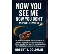 NOW YOU SEE ME NOW YOU DON'T MOVIE REVIEW: AN UNOFFICIAL REVIEW AND DEEP-DIVE INTO THE DAZZLING WORLD OF ILLUSION, HEISTS, HUMAN NATURE, AND WHY THE ... CAPTURE OUR IMAGINATION IN 2025 AND BEYOND
