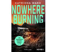 Nowhere Burning Thriller - »Für alle, die sich gerne von einer bemerkenswerten Geschichtenerzählerin verzaubern lassen.« A.J.Finn - Catriona Ward - Heyne Verlag - ebook (ePub) - Livre
