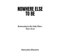 Nowhere Else to Be: Returning to the Only Place That’s Real