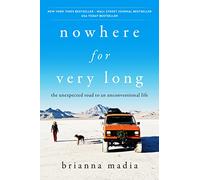 Nowhere for Very Long: Nowhere for Very Long EPB: The Unexpected Road to an Unconventional Life - A New York Times Bestselling Adventure Memoir