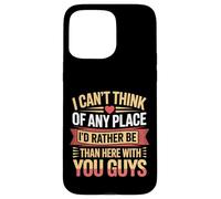 Nowhere I'd Rather Be Than Here with You All - Coque pour iPhone 15 Pro Max