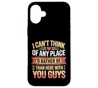 Nowhere I'd Rather Be Than Here with You All - Coque pour iPhone 16 Plus