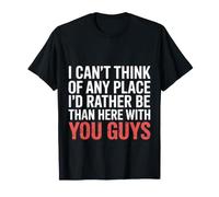 Nowhere I'd Rather Be Than Here with You All - T-Shirt