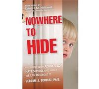 Nowhere to Hide: Why Kids with ADHD and LD Hate School and What We Can Do About It