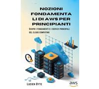 Nozioni fondamentali di AWS per principianti: Scopri i fondamenti e i servizi principali del cloud computing
