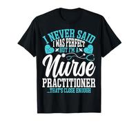 NP - Je n'ai jamais Dit Que j'étais Parfaite, mais Je suis infirmière praticienne T-Shirt