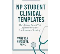 NP Student Clinical Templates The Ultimate Patient Visit Organizer for Nurse Practitioners in Training: Boost Your Clinical Confidence with ... That Simplify Charting and Save Time