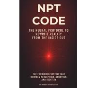 NPT Code Book: The Neural Protocol to Rewrite Reality from the Inside Out