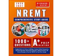 NREMT Comprehensive Study Guide: Complete Review of Airway, Cardiology, Trauma, Medical Emergencies, and EMS Operations with Practice Questions, ... to Pass the NREMT on Your First Attempt