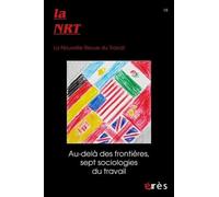 Nrt 19 - Au-Dela Des Frontieres, Sept Sociologies Du Travail - Allemagne, Argentine, Chine, Espagne, Etats-Unis, Mexique, Royaume-Uni