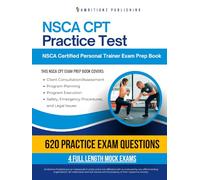NSCA CPT Practice Test: NSCA Certified Personal Trainer Exam Success With 620 Realistic Practice Questions, 4 Full-Length Mock Exams, And Clear Explanations To Earn Certification On Your First Try