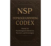 NSP™ Dark Arts DEPROGRAMMING CODEX: HOW TO DE-PROGRAM. Re-program, reclaim your mind. Manual for Psychological Liberation, Recovery, and Sovereignty