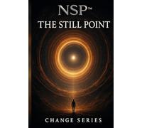 NSP™ The Still Point Book 3 Initiate change series: An NSP™ Science-Fiction Story of Calm Beyond Time