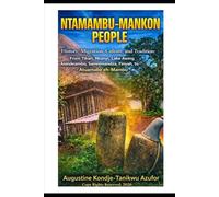 Ntamambu-Mankon People History, Migration, Culture, and Tradition: From Tikari, Ntanyi, Lake Awing, Alandeambo, Samnimandza, Finyah, and to Atuamambe-eh-Mambu