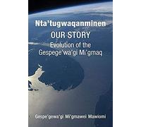 Nta'tugwaqanminen: Our Story: Evolution Of The Gespe'gewa'gi Mi'gmaq