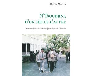 N'Tsoudjini, d'un siècle l'autre Une histoire des hommes politiques aux Comores - Djaffar Mmadi - L'harmattan - broché - Etude