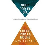 Nube por el dia fuego por la noche Como encontrar y seguir la voluntad de Dios by A W Tozer & Compiled by James L Snyder A W Tozer Compiled by James L Snyder (Auteur)