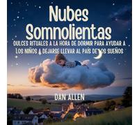Nubes Somnolientas: Dulces Rituales A La Hora De Dormir Para Ayudar A Los Niños A Dejarse Llevar Al País De Los Sueños